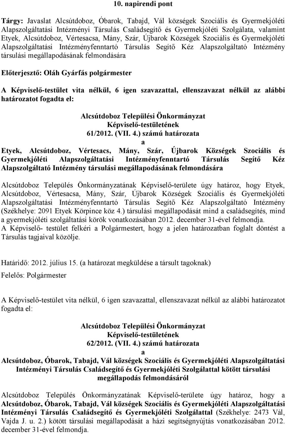 felmondására Előterjesztő: Oláh Gyárfás polgármester A Képviselő-testület vita nélkül, 6 igen szavazattal, ellenszavazat nélkül az alábbi határozatot fogadta el: 61/2012. (VII. 4.