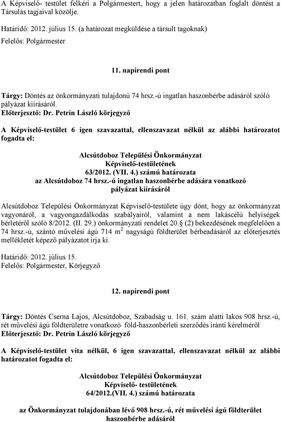 Előterjesztő: Dr. Petrin László körjegyző A Képviselő-testület 6 igen szavazattal, ellenszavazat nélkül az alábbi határozatot fogadta el: 63/2012. (VII. 4.) számú határozata az Alcsútdoboz 74 hrsz.