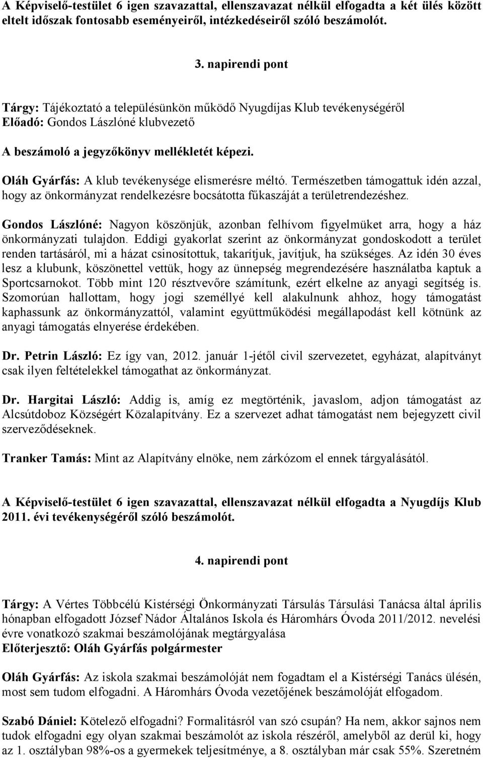 Oláh Gyárfás: A klub tevékenysége elismerésre méltó. Természetben támogattuk idén azzal, hogy az önkormányzat rendelkezésre bocsátotta fűkaszáját a területrendezéshez.