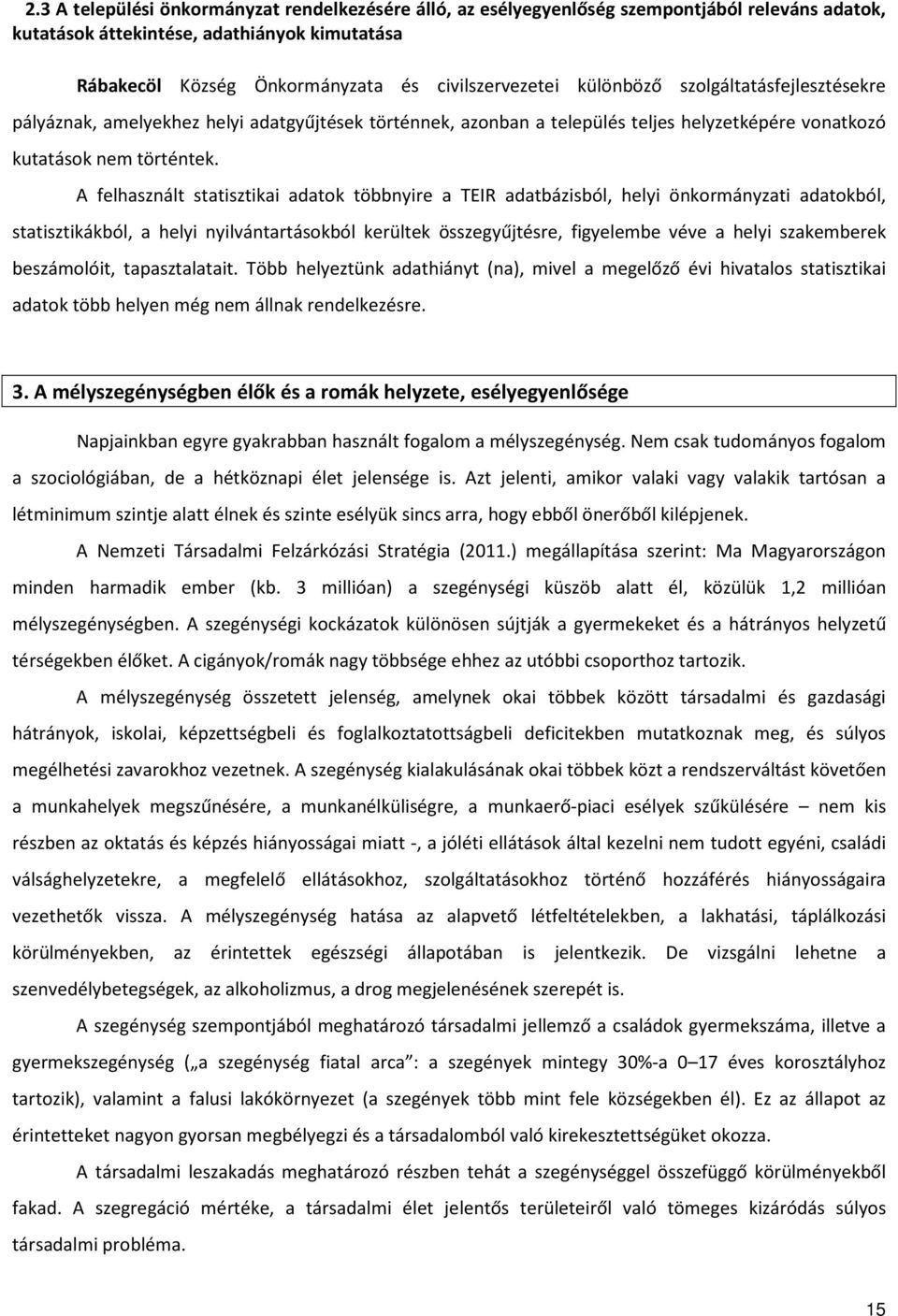 A felhasznált statisztikai adatok többnyire a TEIR adatbázisból, helyi önkormányzati adatokból, statisztikákból, a helyi nyilvántartásokból kerültek összegyűjtésre, figyelembe véve a helyi