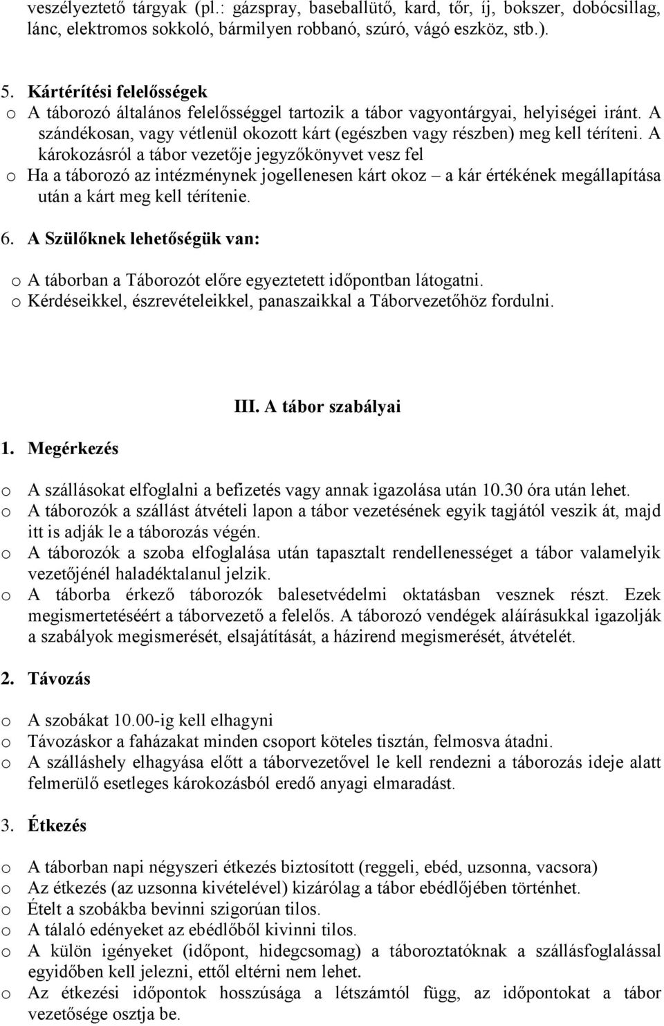 A károkozásról a tábor vezetője jegyzőkönyvet vesz fel o Ha a táborozó az intézménynek jogellenesen kárt okoz a kár értékének megállapítása után a kárt meg kell térítenie. 6.