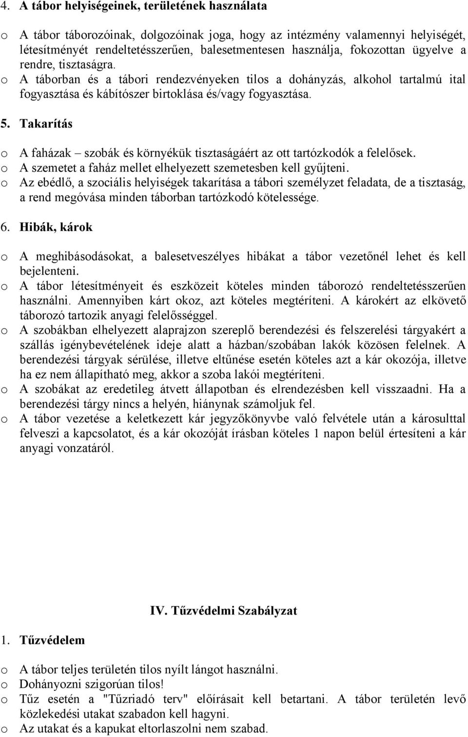 Takarítás o A faházak szobák és környékük tisztaságáért az ott tartózkodók a felelősek. o A szemetet a faház mellet elhelyezett szemetesben kell gyűjteni.