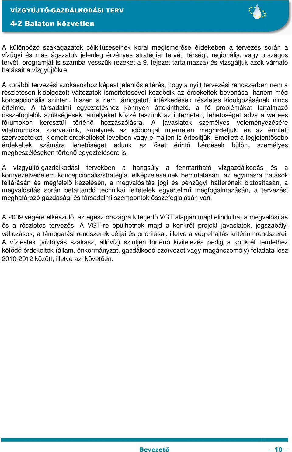 A korábbi tervezési szokásokhoz képest jelentıs eltérés, hogy a nyílt tervezési rendszerben nem a részletesen kidolgozott változatok ismertetésével kezdıdik az érdekeltek bevonása, hanem még