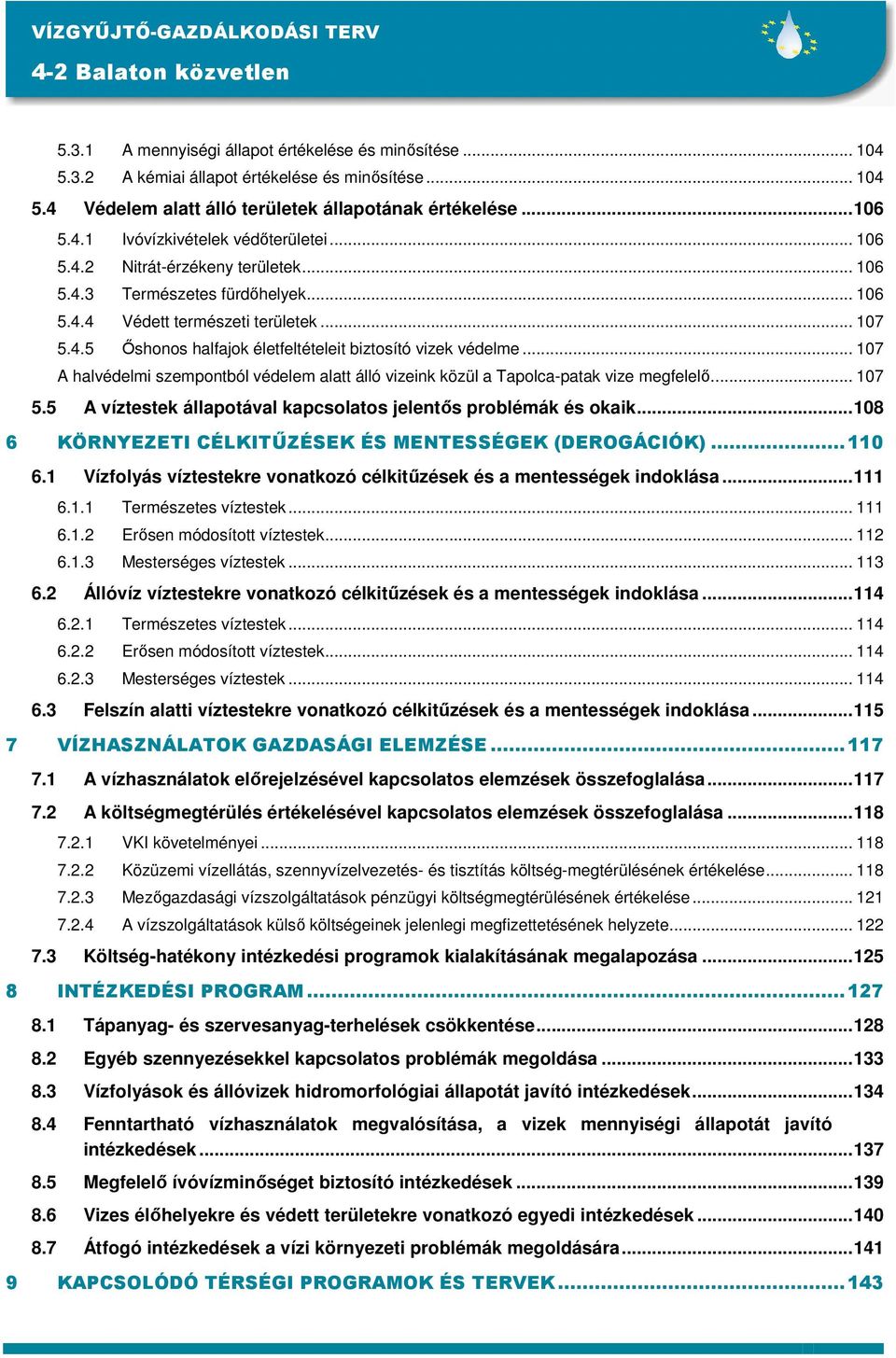 .. 107 A halvédelmi szempontból védelem alatt álló vizeink közül a Tapolca-patak vize megfelelı... 107 5.5 A víztestek állapotával kapcsolatos jelentıs problémák és okaik.