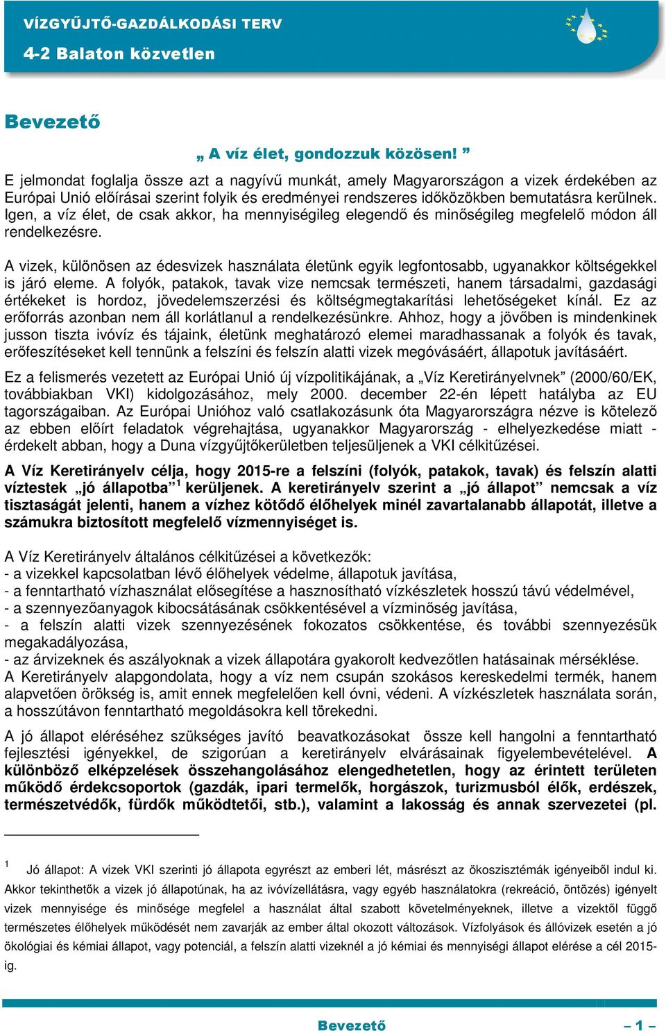 Igen, a víz élet, de csak akkor, ha mennyiségileg elegendı és minıségileg megfelelı módon áll rendelkezésre.