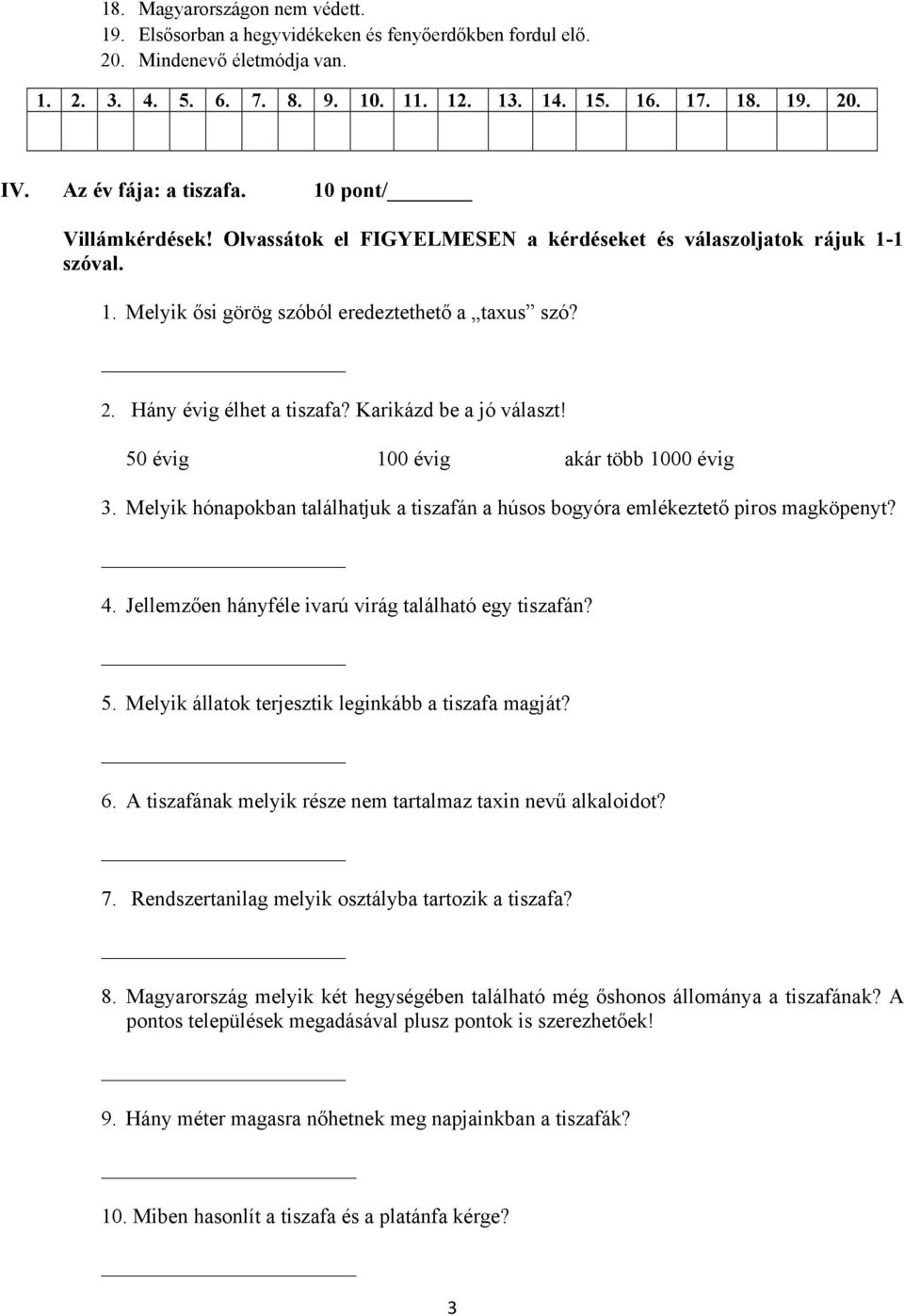 Hány évig élhet a tiszafa? Karikázd be a jó választ! 50 évig 100 évig akár több 1000 évig 3. Melyik hónapokban találhatjuk a tiszafán a húsos bogyóra emlékeztető piros magköpenyt? 4.