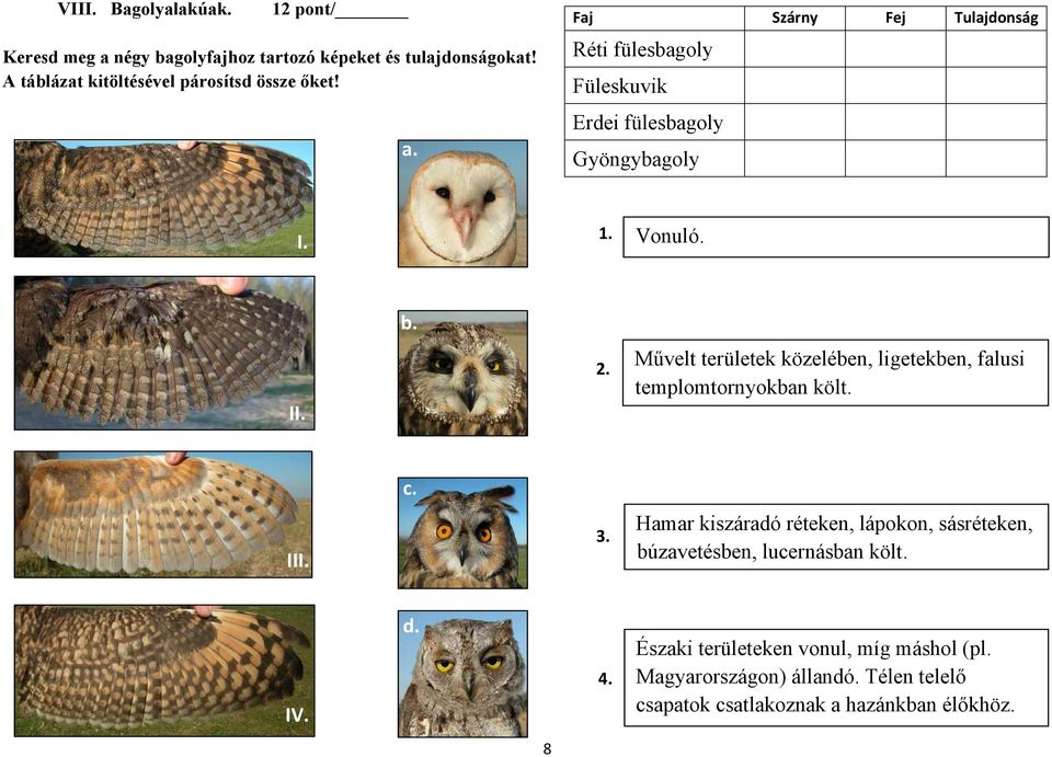 1. Vonuló. b. II. 2. Művelt területek közelében, ligetekben, falusi templomtornyokban költ. c. III. 3.