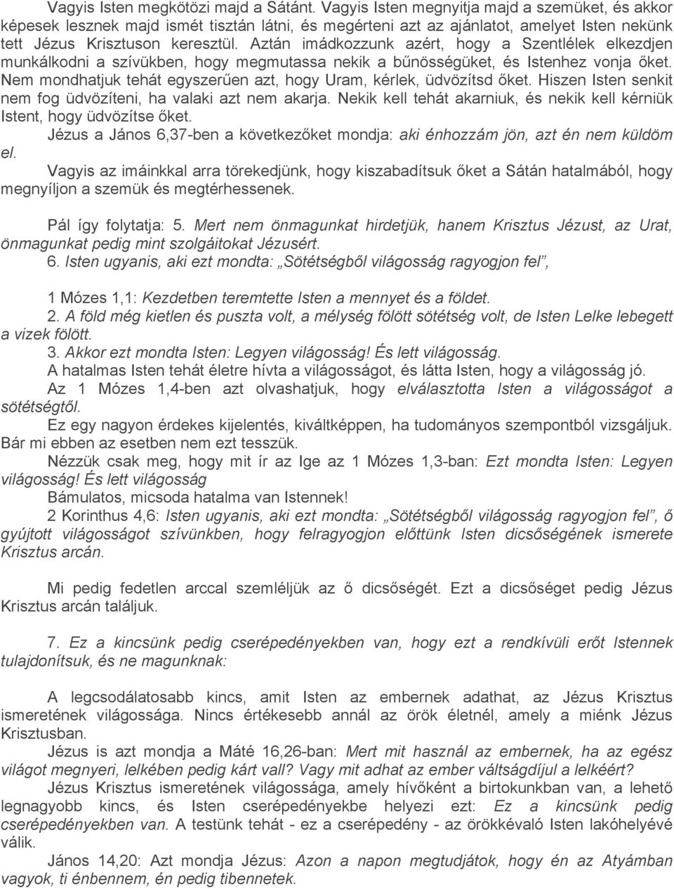 Aztán imádkozzunk azért, hogy a Szentlélek elkezdjen munkálkodni a szívükben, hogy megmutassa nekik a bűnösségüket, és Istenhez vonja őket.