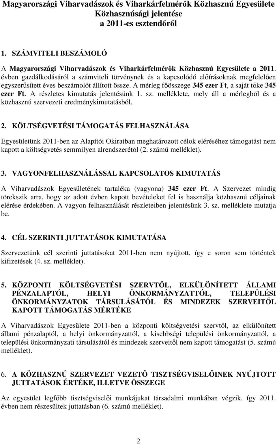 évben gazdálkodásáról a számviteli törvénynek és a kapcsolódó előírásoknak megfelelően egyszerűsített éves beszámolót állított össze. A mérleg főösszege 345 ezer Ft, a saját tőke 345 ezer Ft.