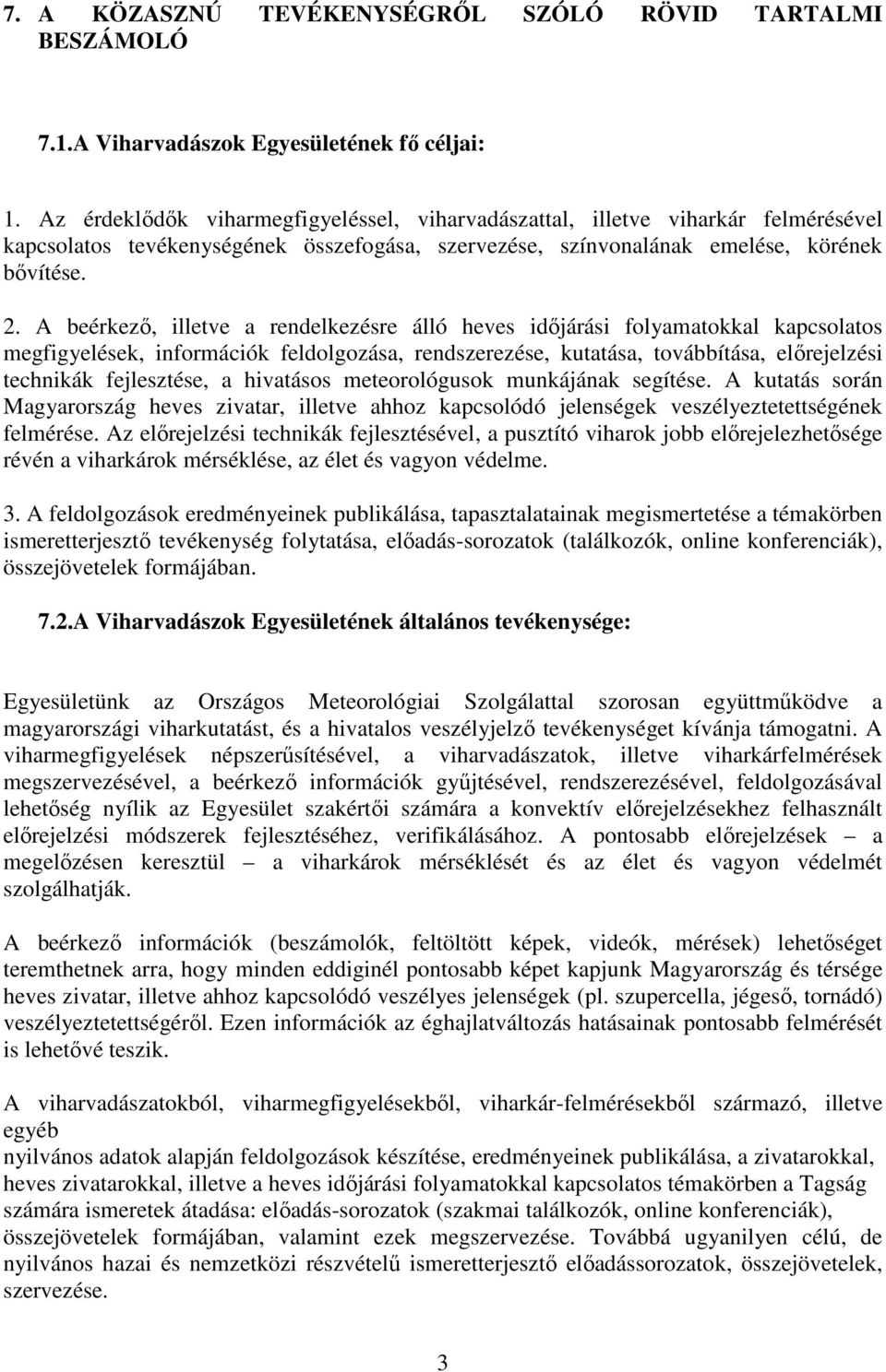 A beérkező, illetve a rendelkezésre álló heves időjárási folyamatokkal kapcsolatos megfigyelések, információk feldolgozása, rendszerezése, kutatása, továbbítása, előrejelzési technikák fejlesztése, a