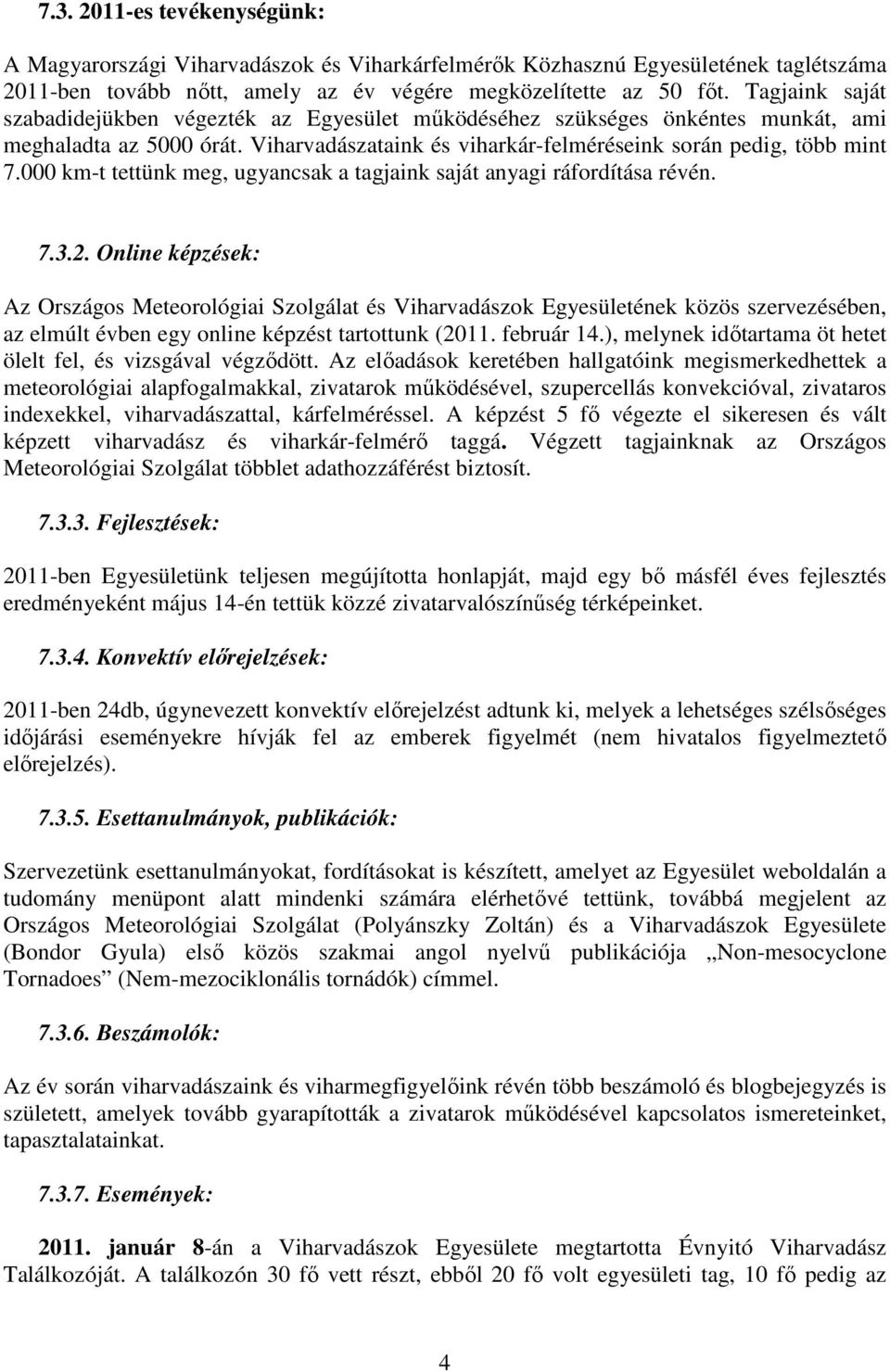 000 km-t tettünk meg, ugyancsak a tagjaink saját anyagi ráfordítása révén. 7.3.2.