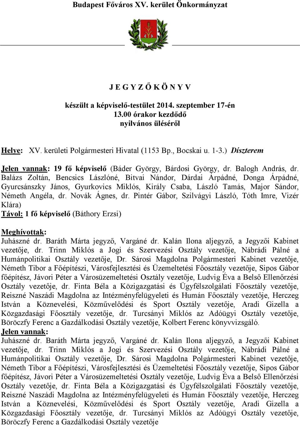 Balázs Zoltán, Bencsics Lászlóné, Bitvai Nándor, Dárdai Árpádné, Donga Árpádné, Gyurcsánszky János, Gyurkovics Miklós, Király Csaba, László Tamás, Major Sándor, Németh Angéla, dr. Novák Ágnes, dr.