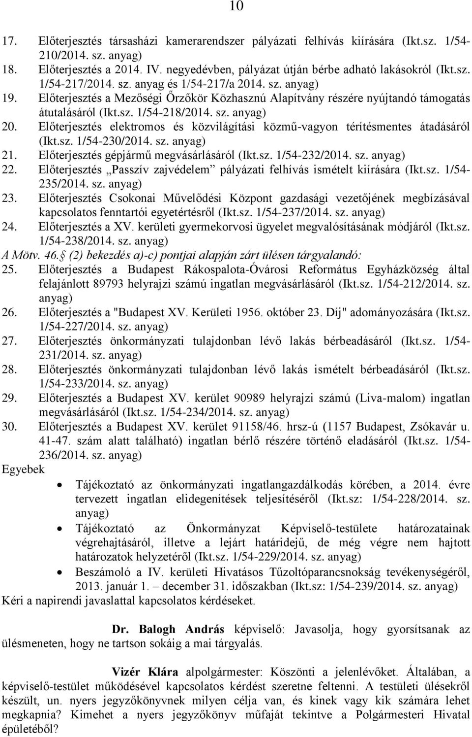 Előterjesztés elektromos és közvilágítási közmű-vagyon térítésmentes átadásáról (Ikt.sz. 1/54-230/2014. sz. anyag) 21. Előterjesztés gépjármű megvásárlásáról (Ikt.sz. 1/54-232/2014. sz. anyag) 22.