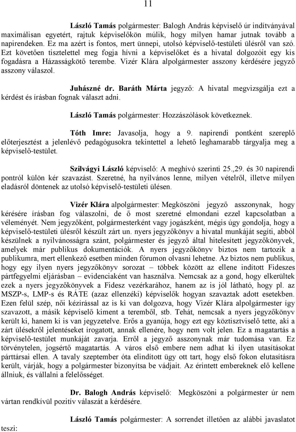 Ezt követően tisztelettel meg fogja hívni a képviselőket és a hivatal dolgozóit egy kis fogadásra a Házasságkötő terembe. Vizér Klára alpolgármester asszony kérdésére jegyző asszony válaszol.