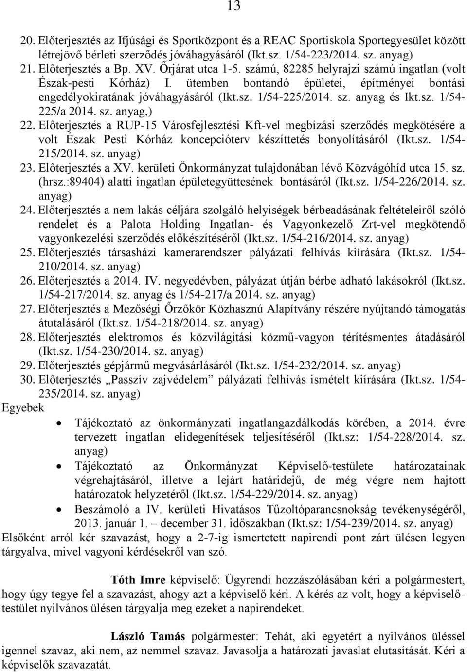 sz. 1/54-225/a 2014. sz. anyag,) 22. Előterjesztés a RUP-15 Városfejlesztési Kft-vel megbízási szerződés megkötésére a volt Észak Pesti Kórház koncepcióterv készíttetés bonyolításáról (Ikt.sz. 1/54-215/2014.