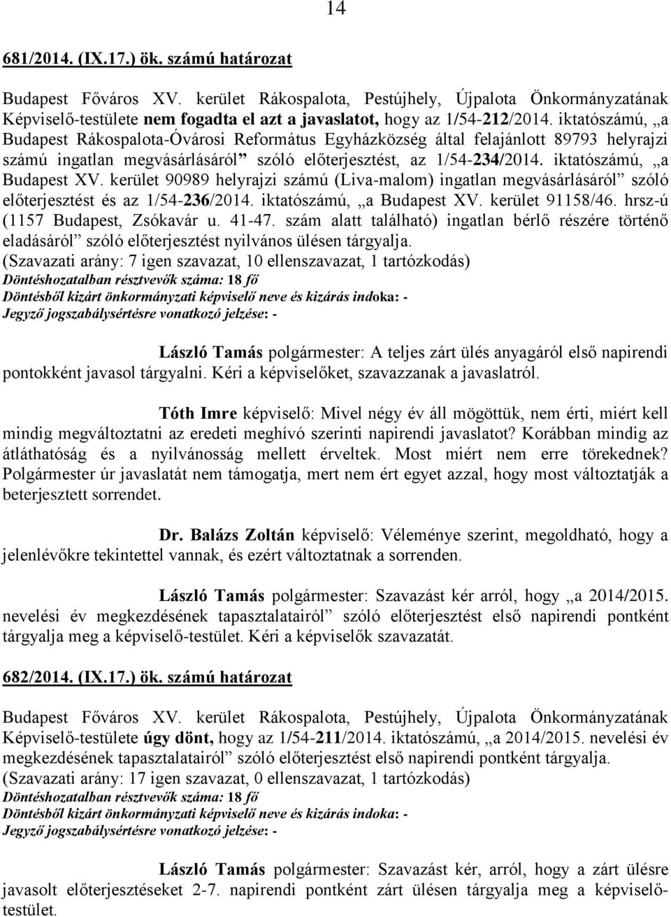 kerület 90989 helyrajzi számú (Liva-malom) ingatlan megvásárlásáról szóló előterjesztést és az 1/54-236/2014. iktatószámú, a Budapest XV. kerület 91158/46. hrsz-ú (1157 Budapest, Zsókavár u. 41-47.