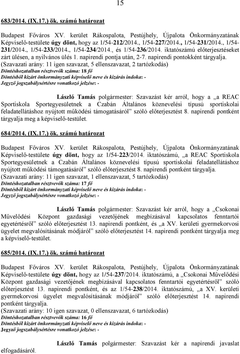 (Szavazati arány: 11 igen szavazat, 5 ellenszavazat, 2 tartózkodás) Döntéshozatalban résztvevők száma: 18 fő László Tamás polgármester: Szavazást kér arról, hogy a a REAC Sportiskola