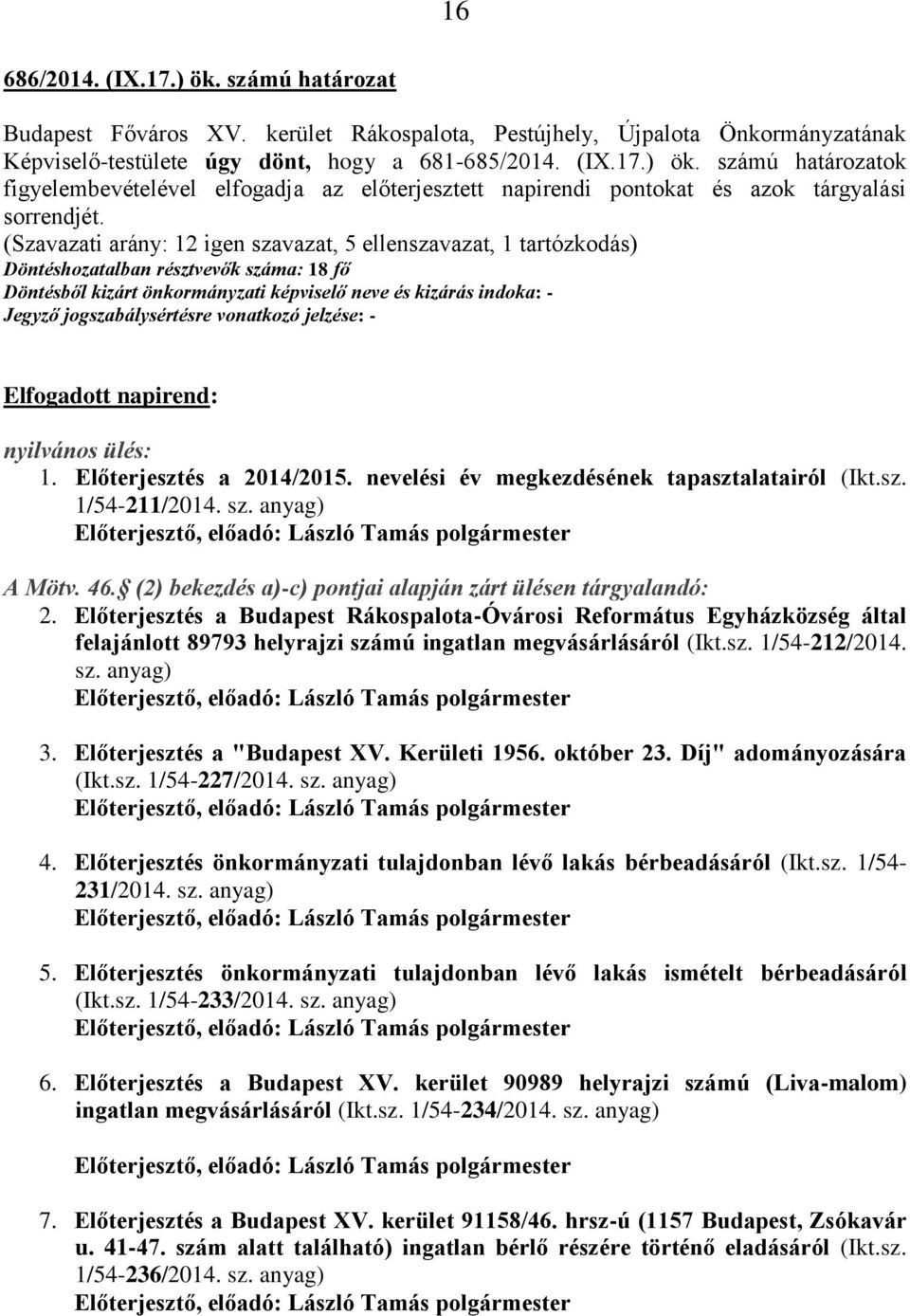 nevelési év megkezdésének tapasztalatairól (Ikt.sz. 1/54-211/2014. sz. anyag) A Mötv. 46. (2) bekezdés a)-c) pontjai alapján zárt ülésen tárgyalandó: 2.