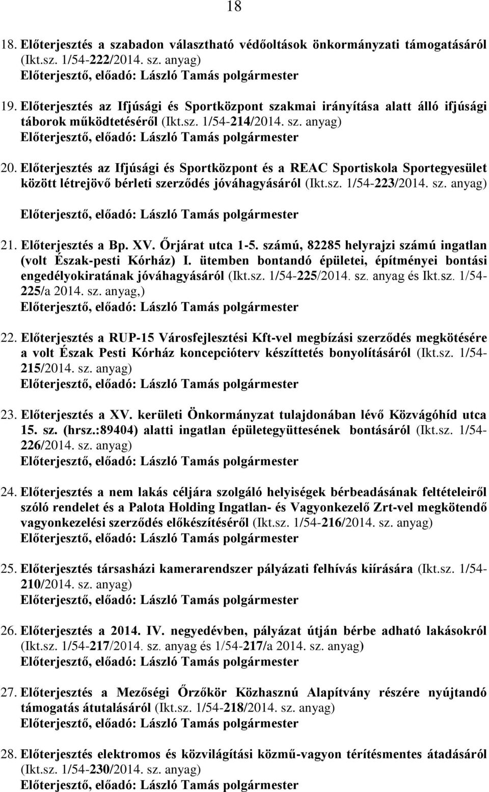 Előterjesztés az Ifjúsági és Sportközpont és a REAC Sportiskola Sportegyesület között létrejövő bérleti szerződés jóváhagyásáról (Ikt.sz. 1/54-223/2014. sz. anyag) 21. Előterjesztés a Bp. XV.