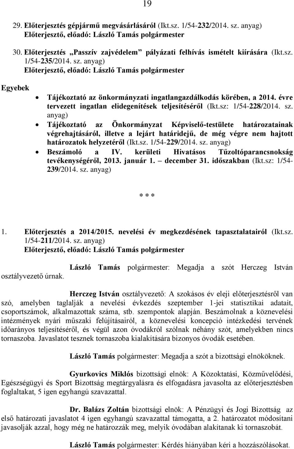 anyag) Tájékoztató az Önkormányzat Képviselő-testülete határozatainak végrehajtásáról, illetve a lejárt határidejű, de még végre nem hajtott határozatok helyzetéről (Ikt.sz. 1/54-229/2014. sz.