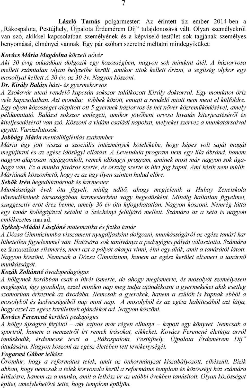 Egy pár szóban szeretné méltatni mindegyiküket: Kovács Mária Magdolna körzeti nővér Aki 30 évig odaadóan dolgozik egy közösségben, nagyon sok mindent átél.