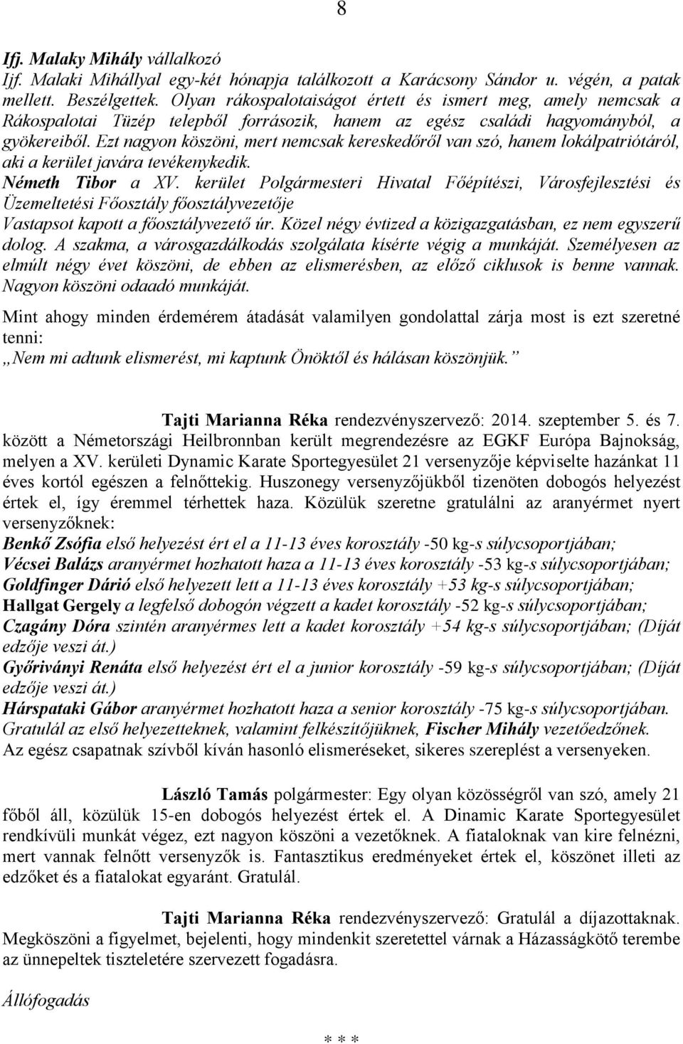 Ezt nagyon köszöni, mert nemcsak kereskedőről van szó, hanem lokálpatriótáról, aki a kerület javára tevékenykedik. Németh Tibor a XV.