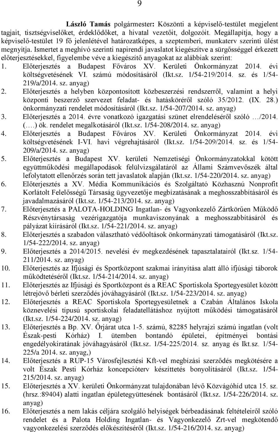 Ismertet a meghívó szerinti napirendi javaslatot kiegészítve a sürgősséggel érkezett előterjesztésekkel, figyelembe véve a kiegészítő anyagokat az alábbiak szerint: 1.