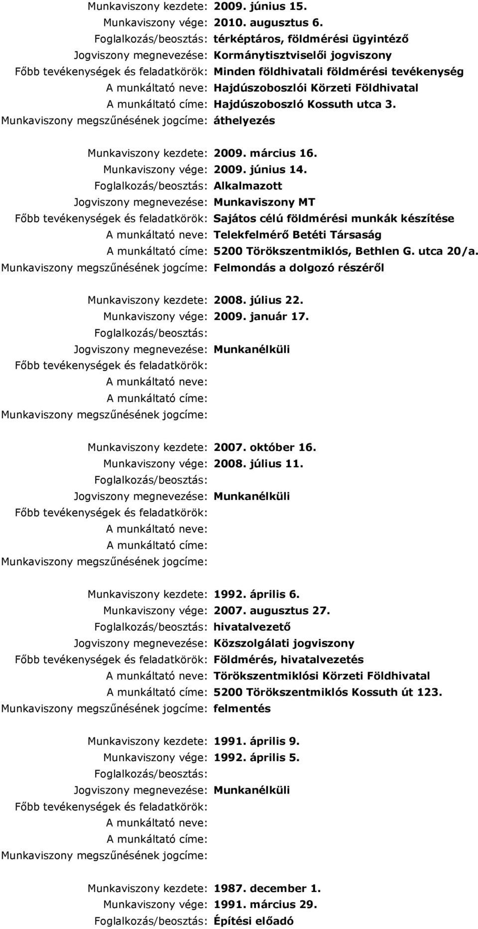 áthelyezés Munkaviszony kezdete: 2009. március 16. Munkaviszony vége: 2009. június 14.