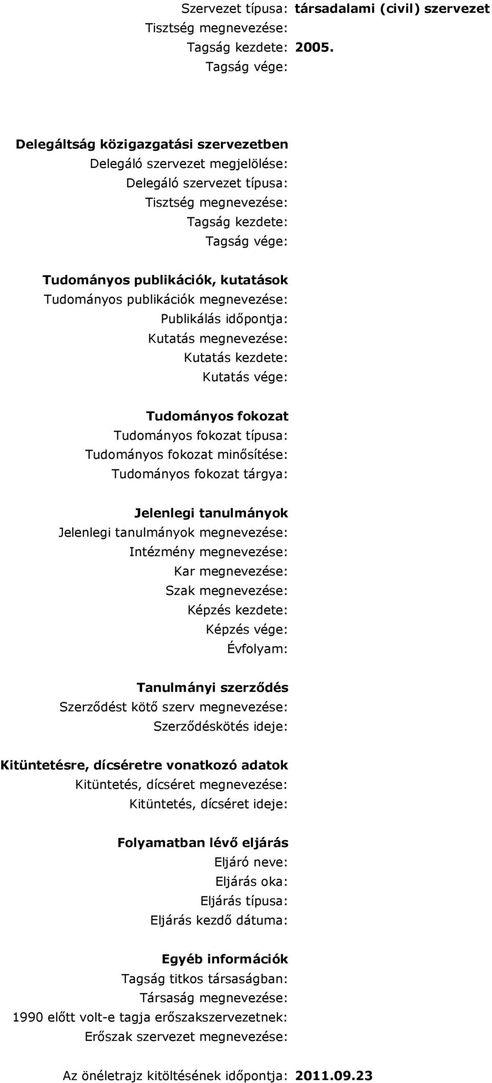 megnevezése: Publikálás időpontja: Kutatás megnevezése: Kutatás kezdete: Kutatás vége: Tudományos fokozat Tudományos fokozat típusa: Tudományos fokozat minősítése: Tudományos fokozat tárgya: