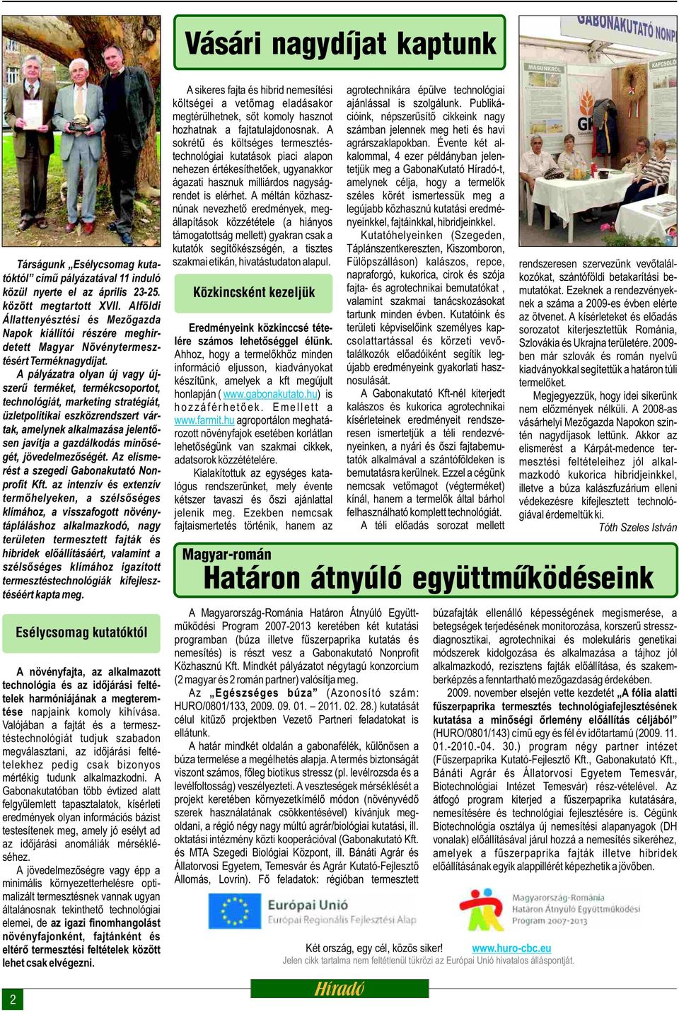 A pályázatra olyan új vagy újszerű terméket, termékcsoportot, technológiát, marketing stratégiát, üzletpolitikai eszközrendszert vártak, amelynek alkalmazása jelentősen javítja a gazdálkodás