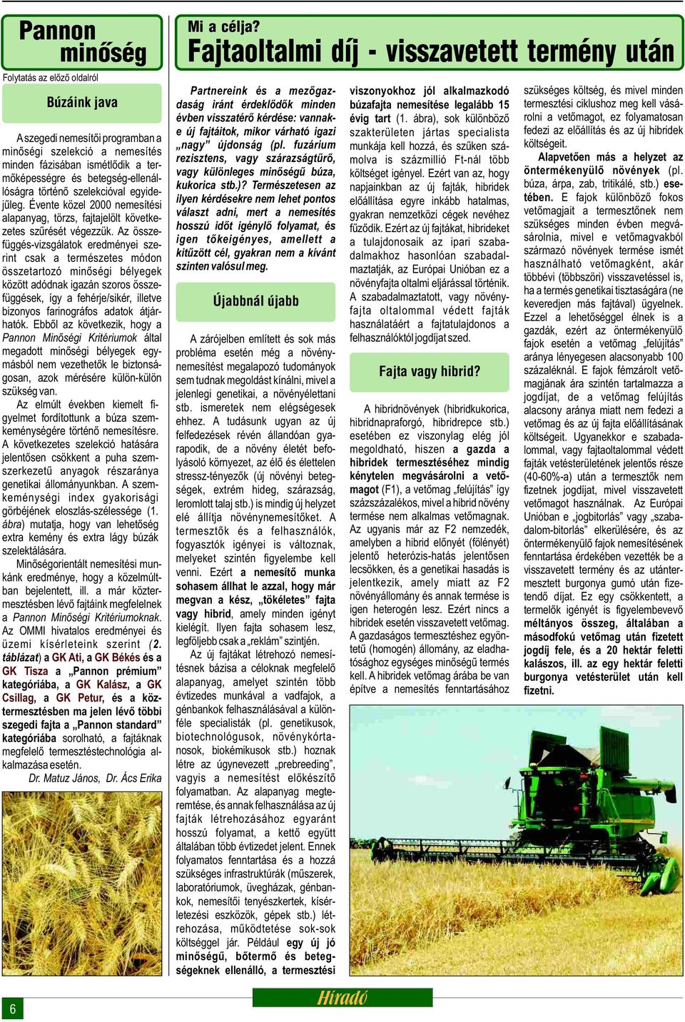 Az összefüggés-vizsgálatok eredményei szerint csak a természetes módon összetartozó minőségi bélyegek között adódnak igazán szoros összefüggések, így a fehérje/sikér, illetve bizonyos farinográfos