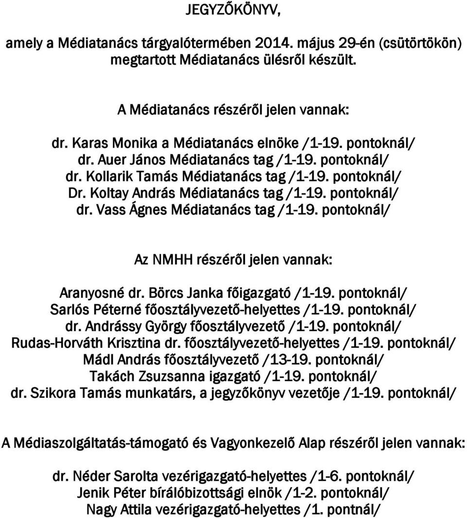 pontoknál/ dr. Vass Ágnes Médiatanács tag /1-19. pontoknál/ Az NMHH részéről jelen vannak: Aranyosné dr. Börcs Janka főigazgató /1-19. pontoknál/ Sarlós Péterné főosztályvezető-helyettes /1-19.