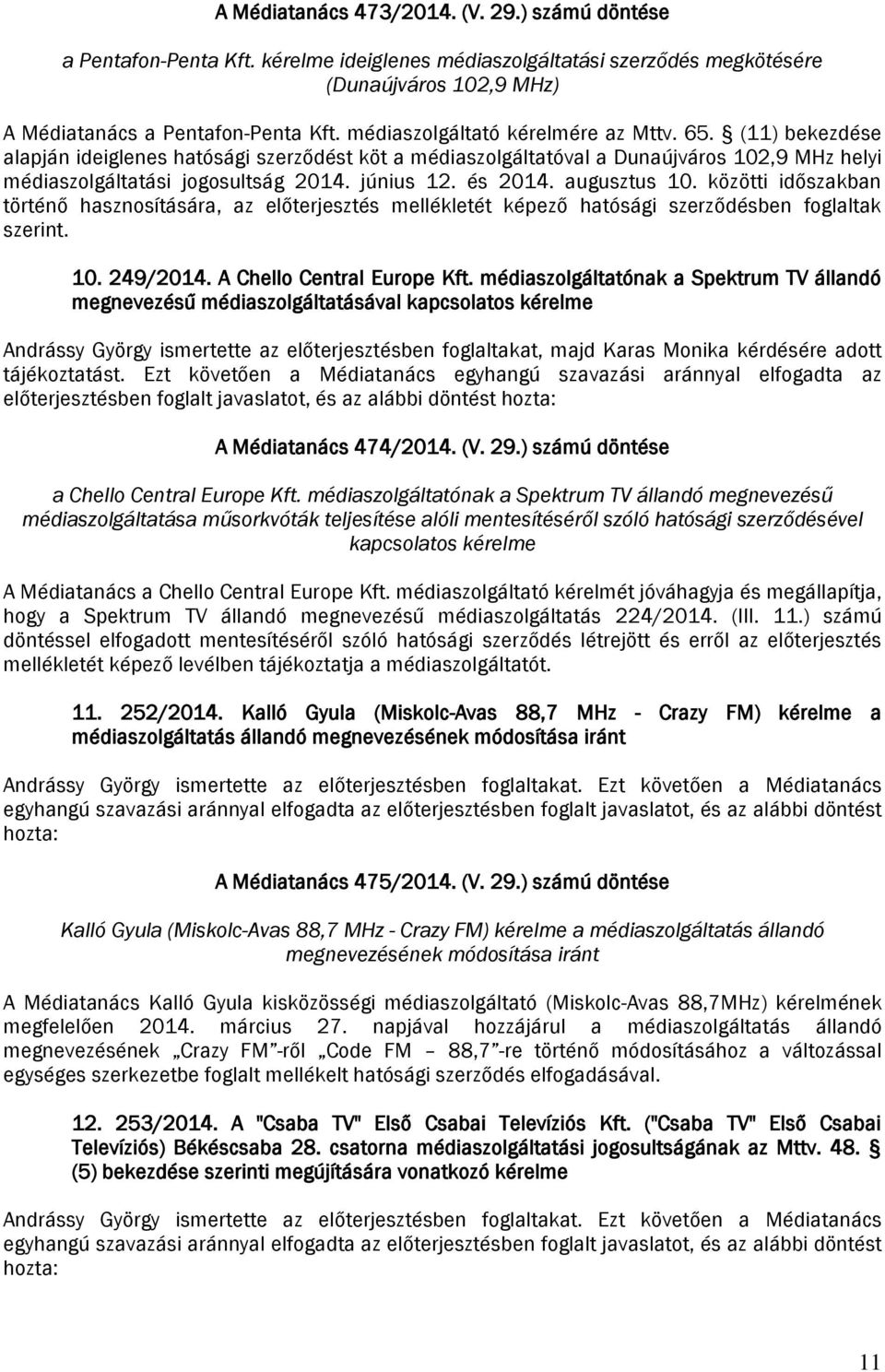 közötti időszakban történő hasznosítására, az előterjesztés mellékletét képező hatósági szerződésben foglaltak szerint. 10. 249/2014. A Chello Central Europe Kft.