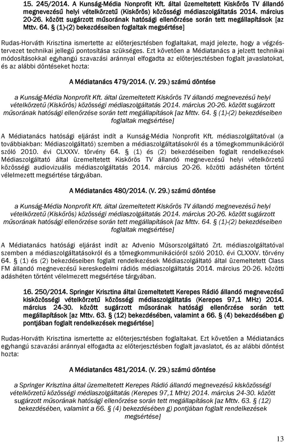 (1)-(2) bekezdéseiben foglaltak megsértése] Rudas-Horváth Krisztina ismertette az előterjesztésben foglaltakat, majd jelezte, hogy a végzéstervezet technikai jellegű pontosítása szükséges.