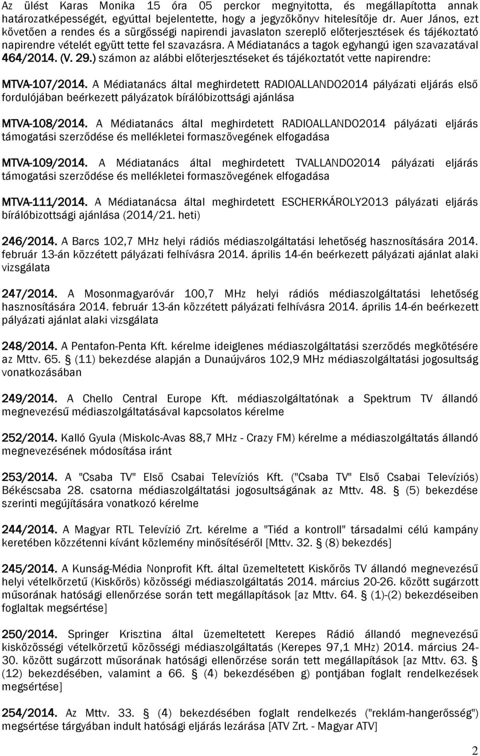 A Médiatanács a tagok egyhangú igen szavazatával 464/2014. (V. 29.) számon az alábbi előterjesztéseket és tájékoztatót vette napirendre: MTVA-107/2014.