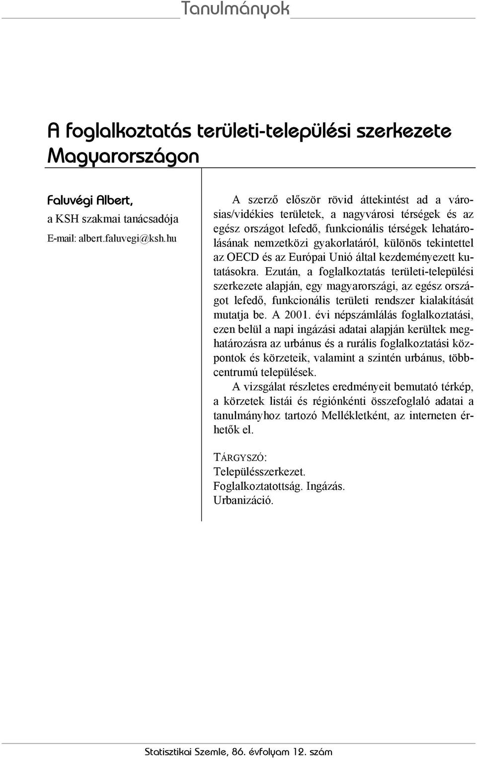 tekintettel az OECD és az Európai Unió által kezdeményezett kutatásokra.
