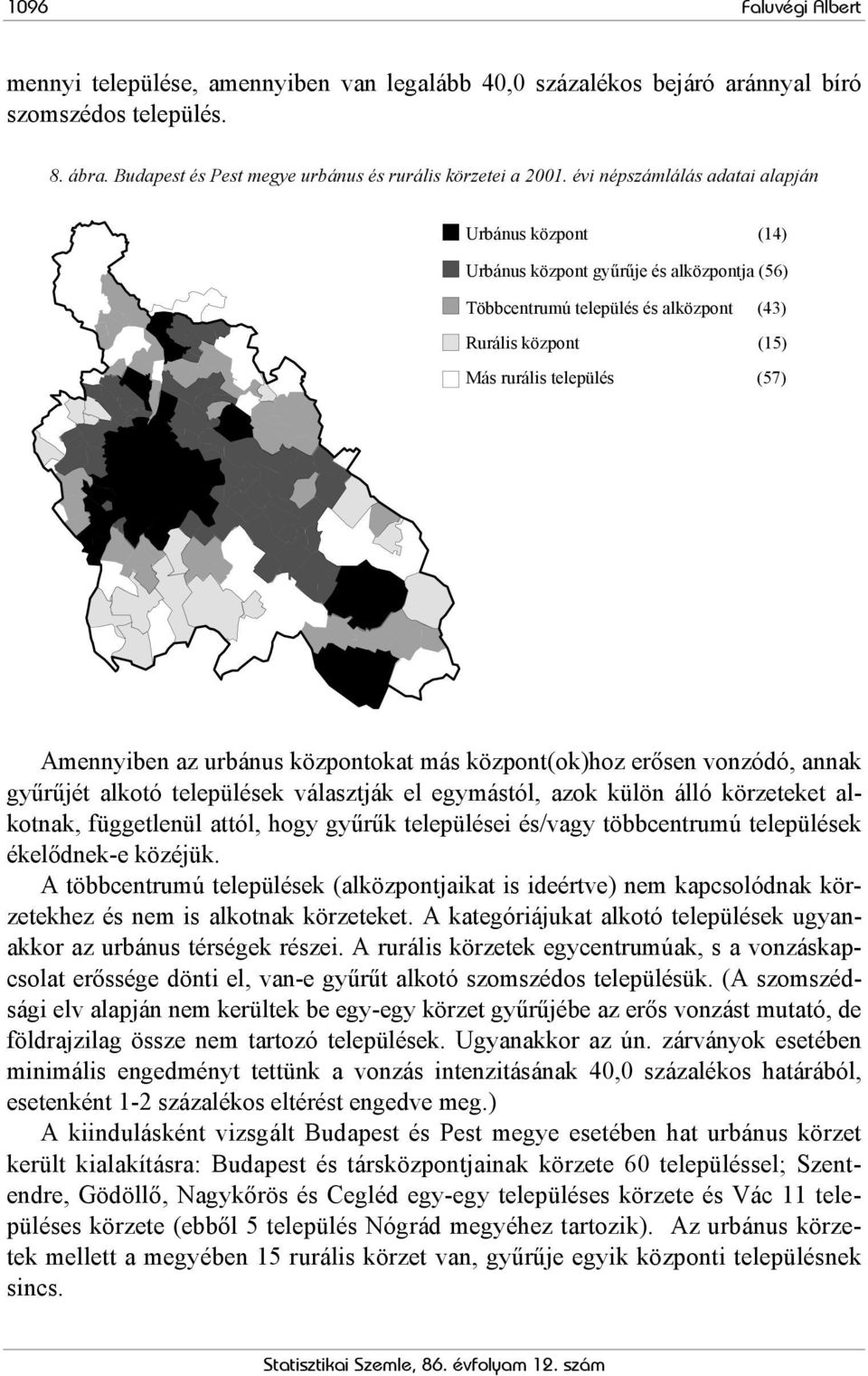 urbánus központokat más központ(ok)hoz erősen vonzódó, annak gyűrűjét alkotó települések választják el egymástól, azok külön álló körzeteket alkotnak, függetlenül attól, hogy gyűrűk települései