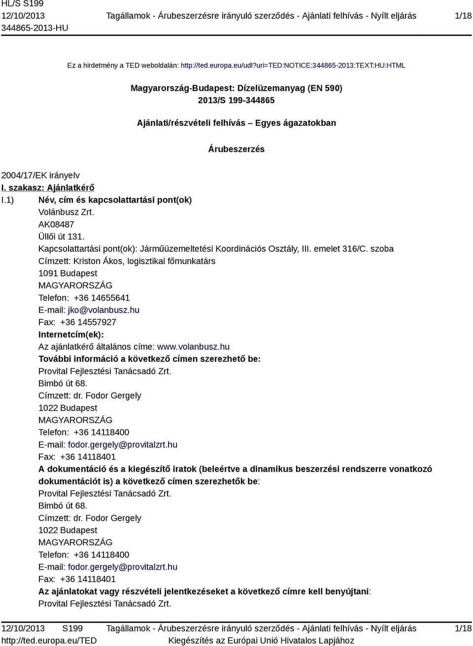 szakasz: Ajánlatkérő I.1) Név, cím és kapcsolattartási pont(ok) Volánbusz Zrt. AK08487 Üllői út 131. Kapcsolattartási pont(ok): Járműüzemeltetési Koordinációs Osztály, III. emelet 316/C.