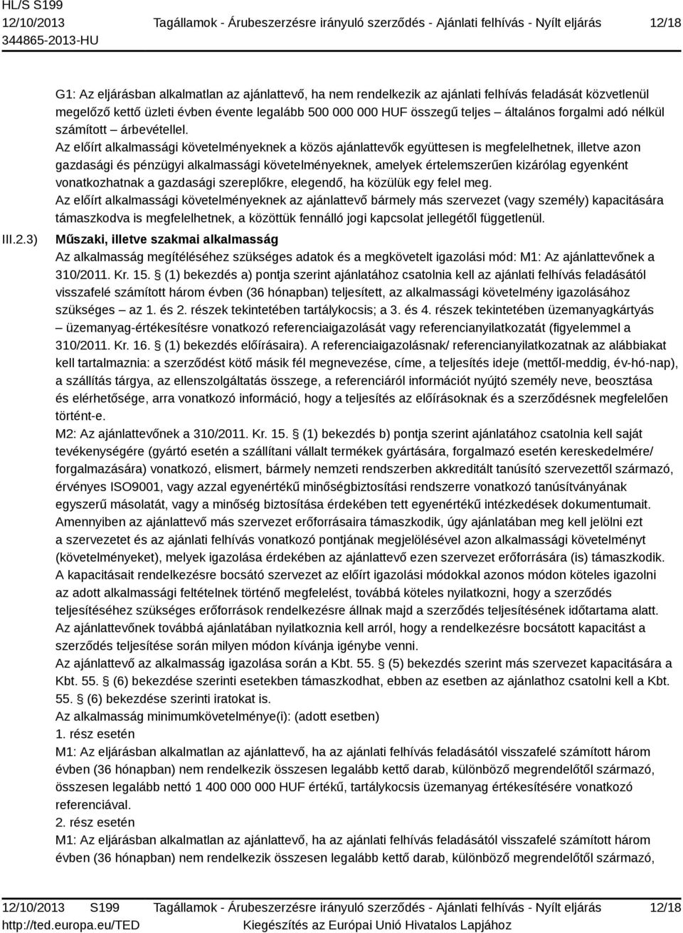 Az előírt alkalmassági követelményeknek a közös ajánlattevők együttesen is megfelelhetnek, illetve azon gazdasági és pénzügyi alkalmassági követelményeknek, amelyek értelemszerűen kizárólag egyenként