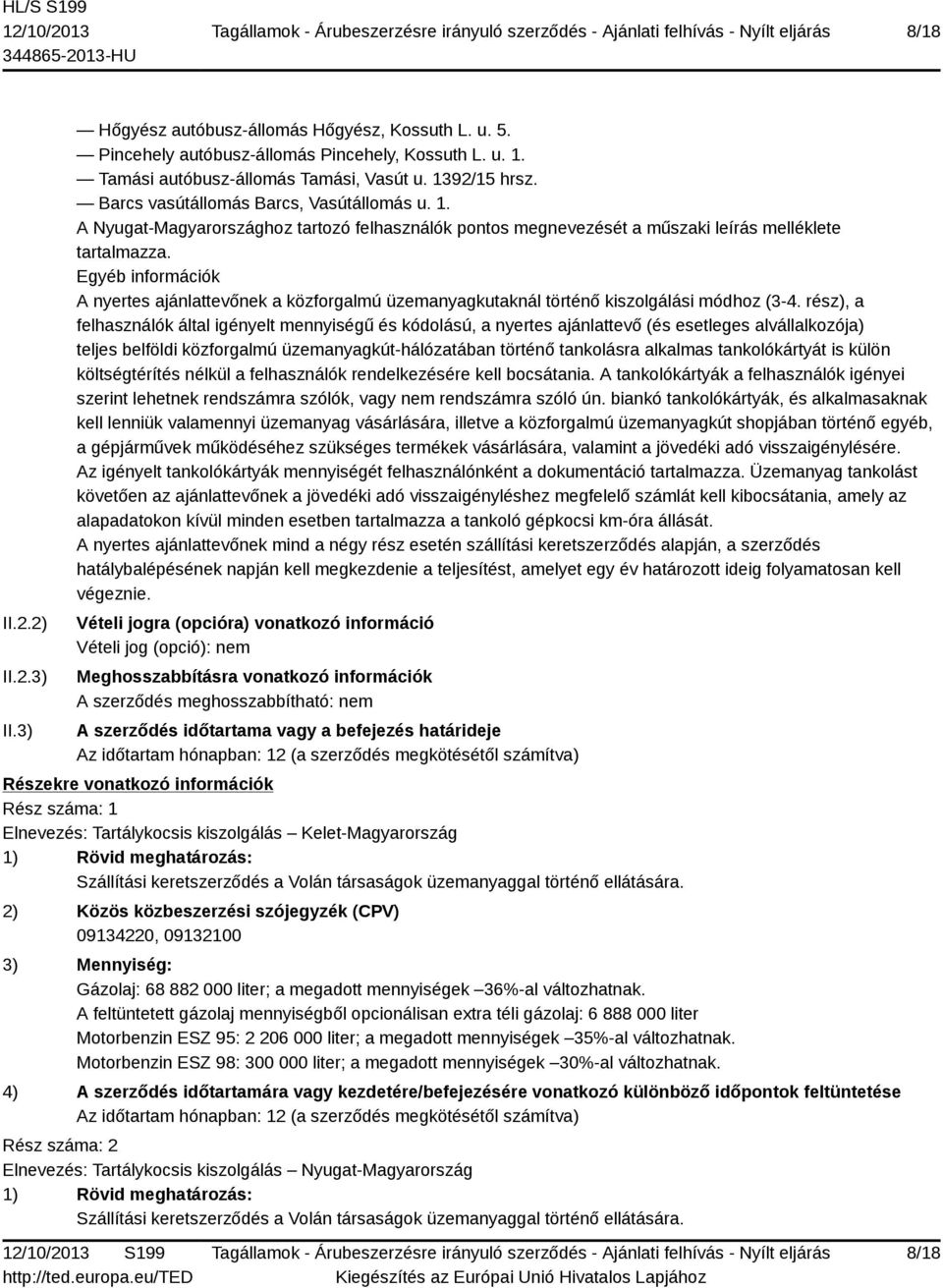 Egyéb információk A nyertes ajánlattevőnek a közforgalmú üzemanyagkutaknál történő kiszolgálási módhoz (3-4.