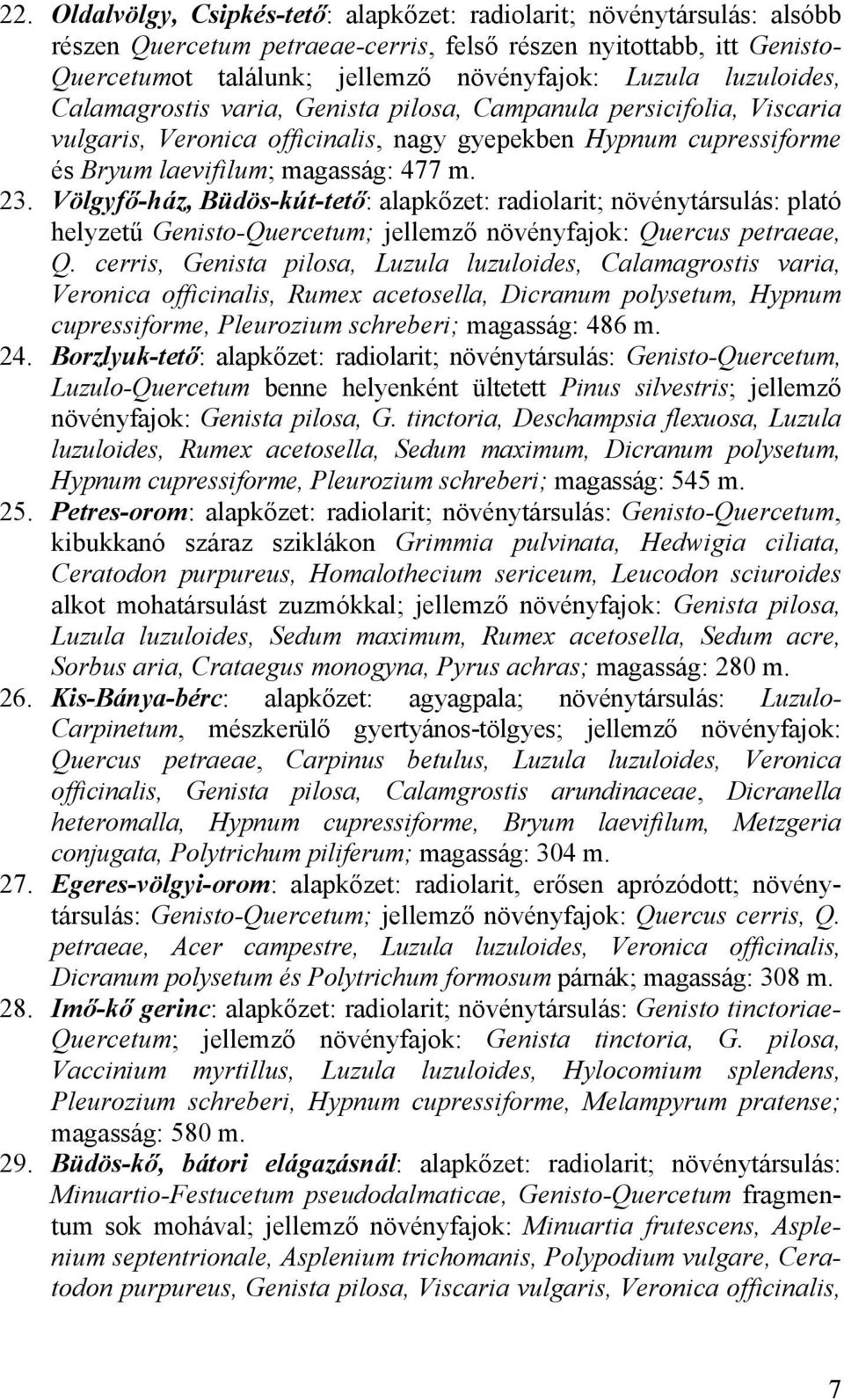 Völgyfő-ház, Büdös-kút-tető: alapkőzet: radiolarit; növénytársulás: plató helyzetű Genisto-Quercetum; jellemző növényfajok: Quercus petraeae, Q.