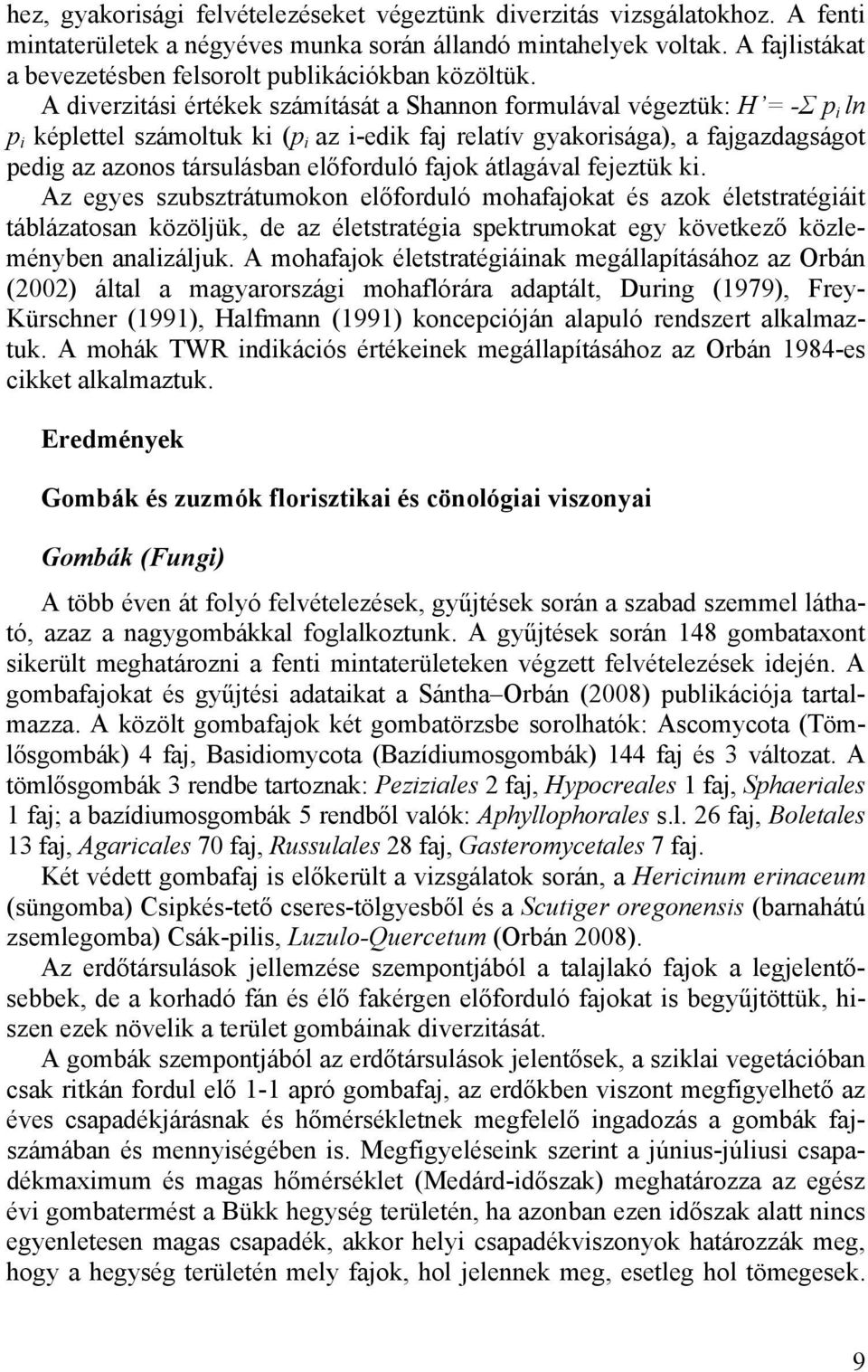 A diverzitási értékek számítását a Shannon formulával végeztük: H = -Σ p i ln p i képlettel számoltuk ki (p i az i-edik faj relatív gyakorisága), a fajgazdagságot pedig az azonos társulásban