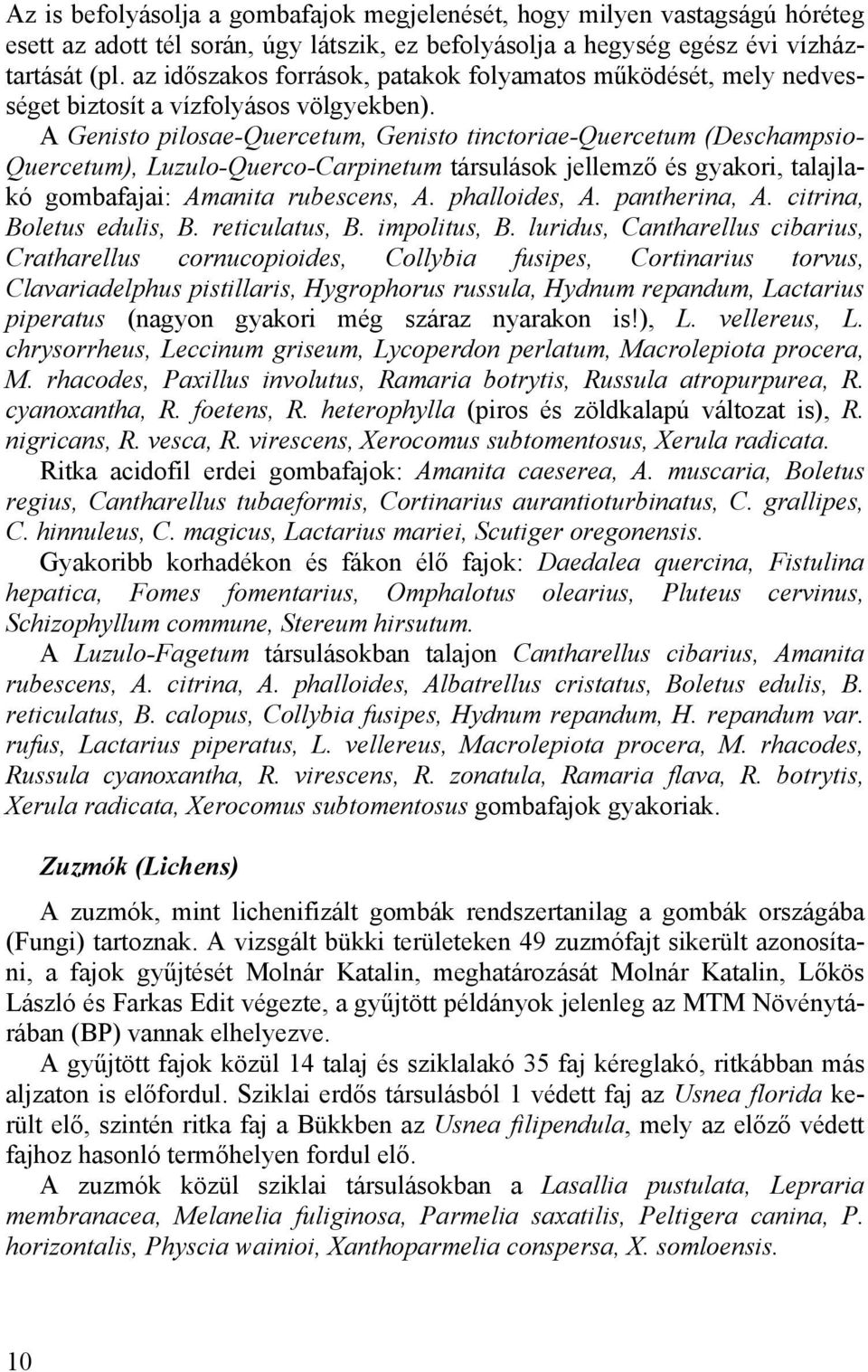 A Genisto pilosae-quercetum, Genisto tinctoriae-quercetum (Deschampsio- Quercetum), Luzulo-Querco-Carpinetum társulások jellemző és gyakori, talajlakó gombafajai: Amanita rubescens, A. phalloides, A.