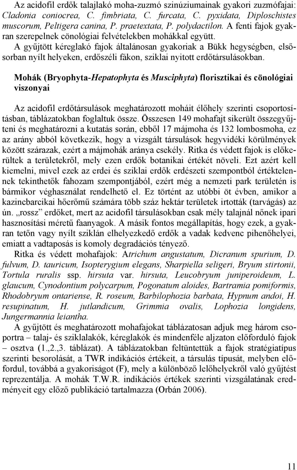 A gyűjtött kéreglakó fajok általánosan gyakoriak a Bükk hegységben, elsősorban nyílt helyeken, erdőszéli fákon, sziklai nyitott erdőtársulásokban.