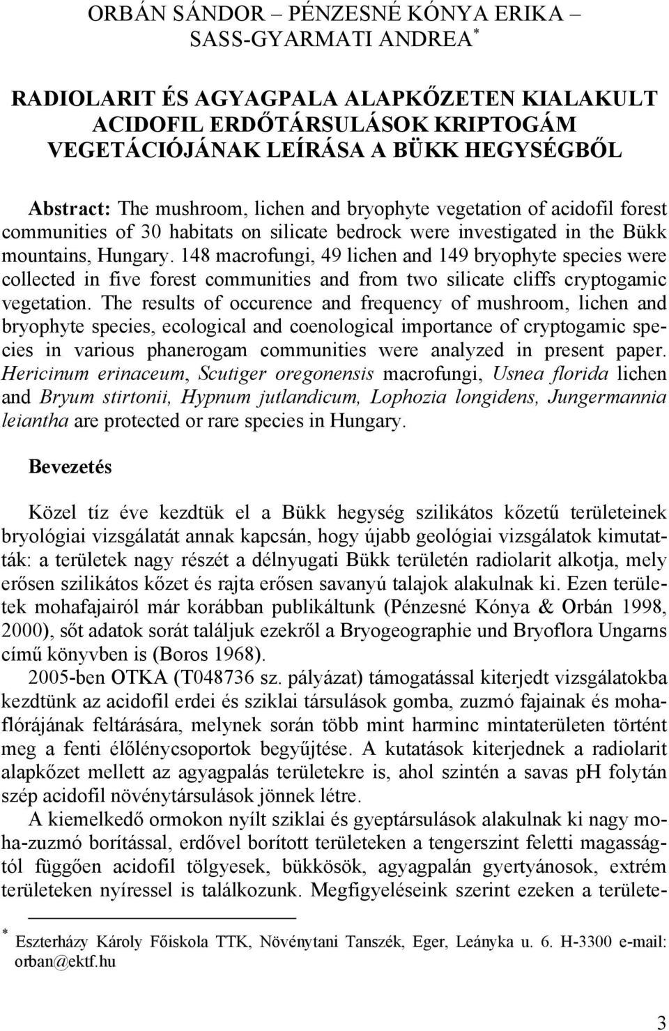 148 macrofungi, 49 lichen and 149 bryophyte species were collected in five forest communities and from two silicate cliffs cryptogamic vegetation.