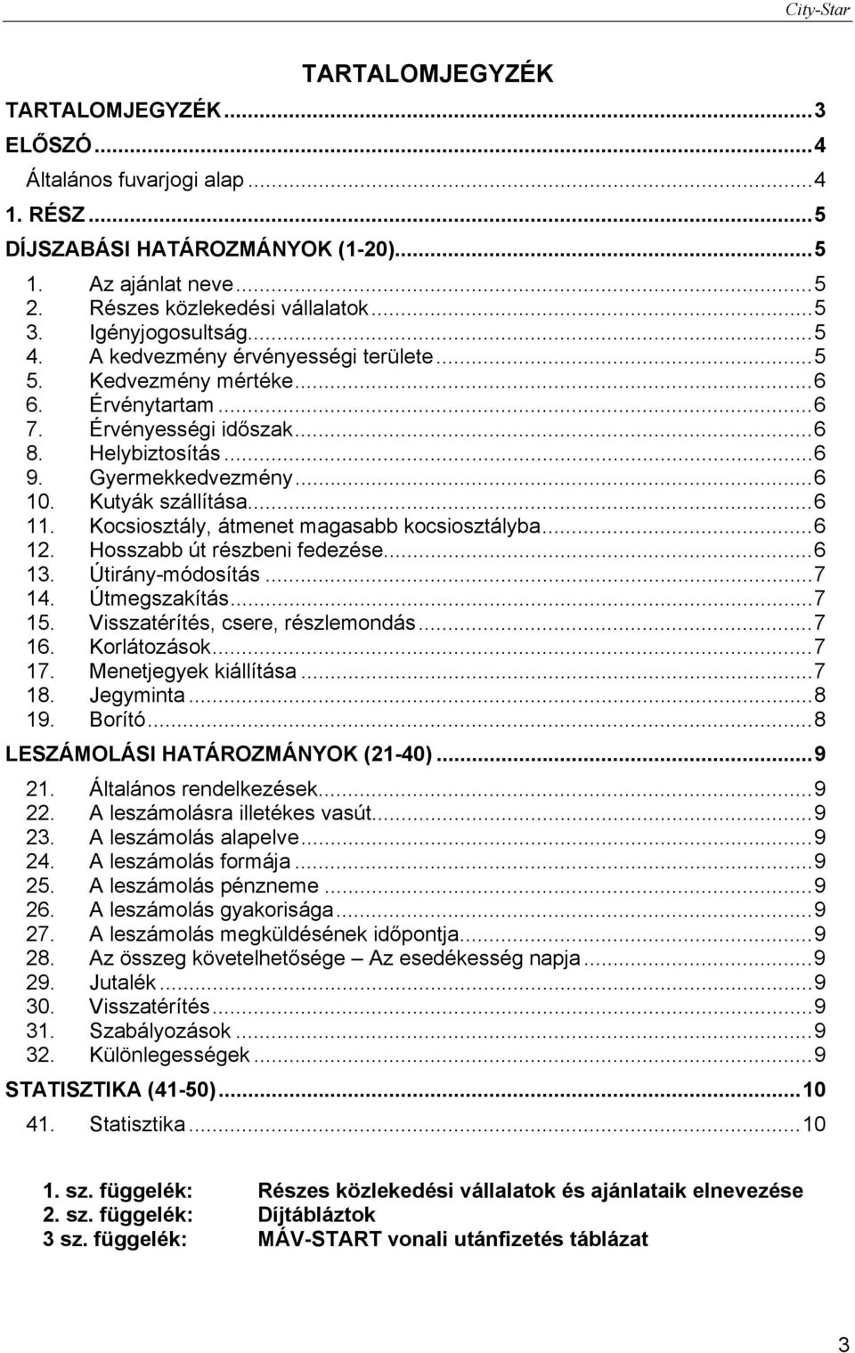 Kutyák szállítása...6 11. Kocsiosztály, átmenet magasabb kocsiosztályba...6 12. Hosszabb út részbeni fedezése...6 13. Útirány-módosítás...7 14. Útmegszakítás...7 15.