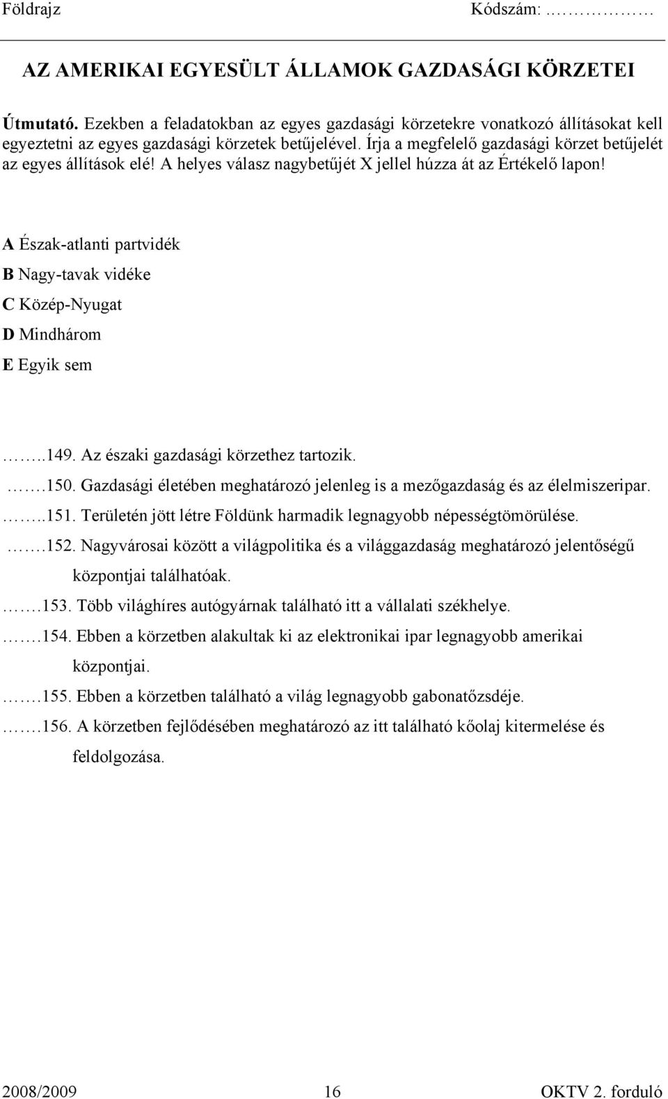 A Észak-atlanti partvidék B Nagy-tavak vidéke C Közép-Nyugat D Mindhárom E Egyik sem..149. Az északi gazdasági körzethez tartozik..150.