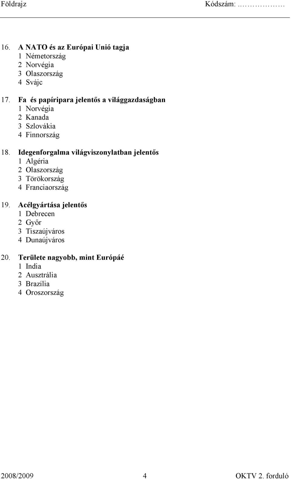 Idegenforgalma világviszonylatban jelentős 1 Algéria 2 Olaszország 3 Törökország 4 Franciaország 19.
