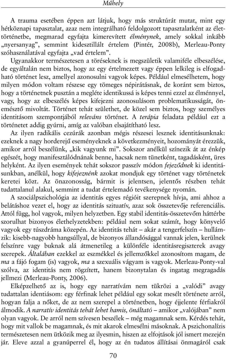 Ugyanakkor természetesen a töréseknek is megszületik valamiféle elbeszélése, de egyáltalán nem biztos, hogy az egy értelmezett vagy éppen lelkileg is elfogadható történet lesz, amellyel azonosulni