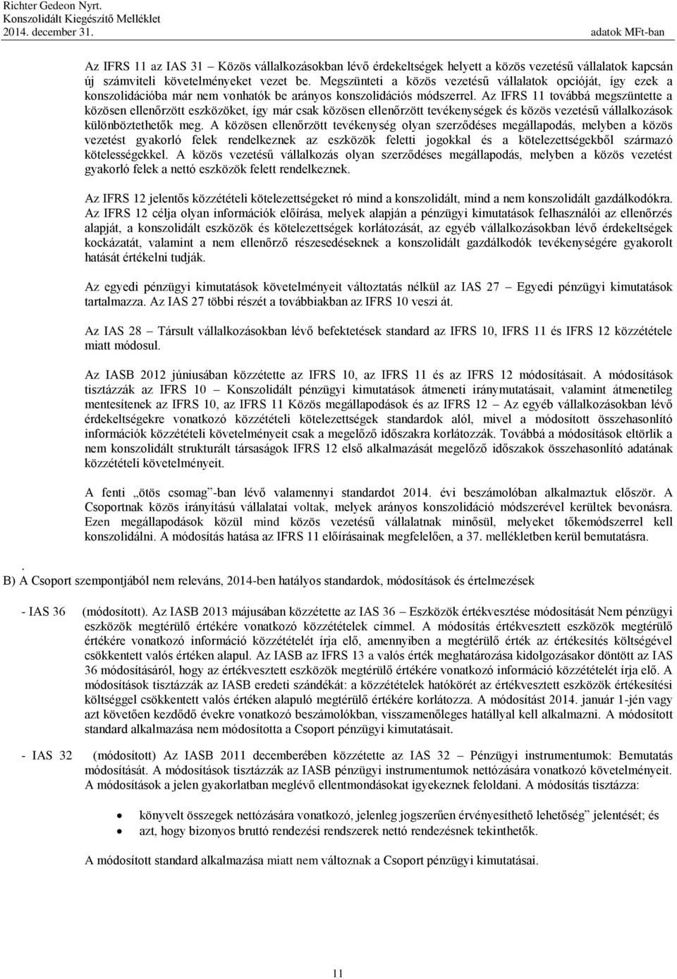 Az IFRS 11 továbbá megszüntette a közösen ellenőrzött eszközöket, így már csak közösen ellenőrzött tevékenységek és közös vezetésű vállalkozások különböztethetők meg.
